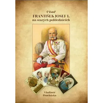 Umění CÍSAŘ FRANTIŠEK JOSEF I. NA STARÝCH POHLEDNICÁCH
