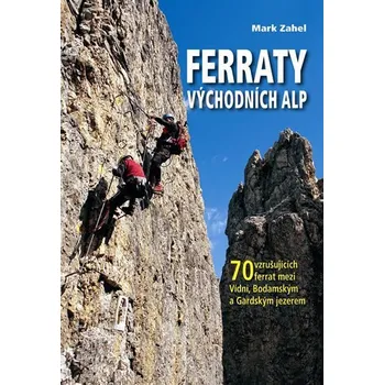 Ferraty východních Alp: 70 vzrušujících ferrat mezi Vídní, Bodamským a Gardským jezerem - Mark Zahel (2013, brožovaná)