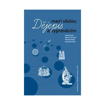 DĚJEPIS MEZI VĚDOU A VYPRÁVĚNÍM – David Černín, Blažena Gracová, Michael Stefan, Slavoj Tomeček