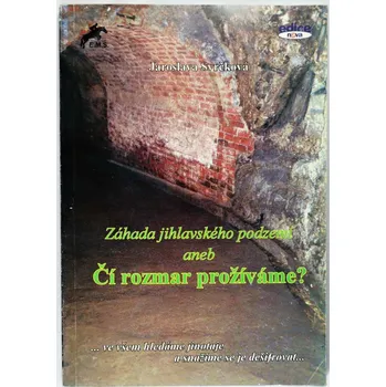 Záhada jihlavského podzemí aneb Čí rozmar prožíváme? - Jaroslava Svrčková , Pavel Bezděčka