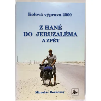 Cestování Kolová výprava 2000: Z Hané do Jeruzaléma a zpět - Miroslav Rozkošný