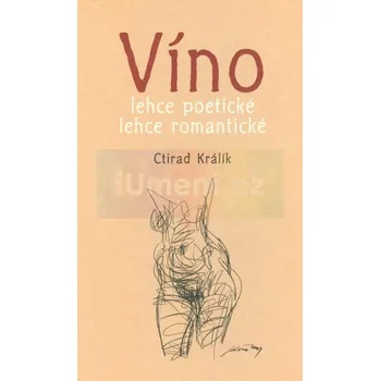 Umění Víno lehce poetické, lehce romantické - Ctirad Králík, Antonín Kroča