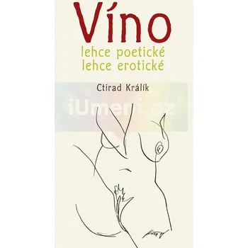 Umění Víno lehce poetické, lehce eroticke - Ctirad Králík, Antonín Kroča