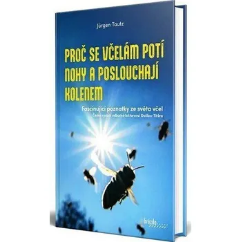 Proč se včelám potí nohy a poslouchají kolenem - Jürgen Tautz