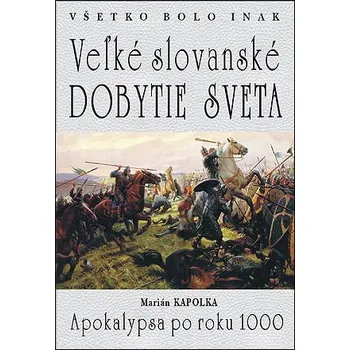Všetko bolo inak Veľké slovanské dobytie sveta