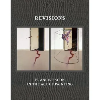 Učebnice Revisions: Francis Bacon in the Act of Painting
