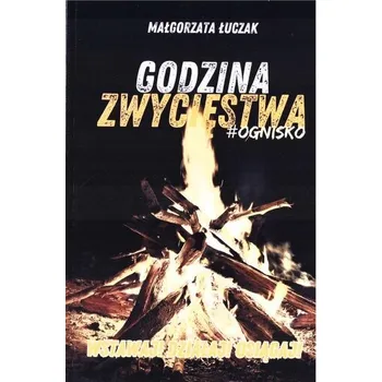Godzina zwycięstwa #ognisko - Małgorzata Łuczak