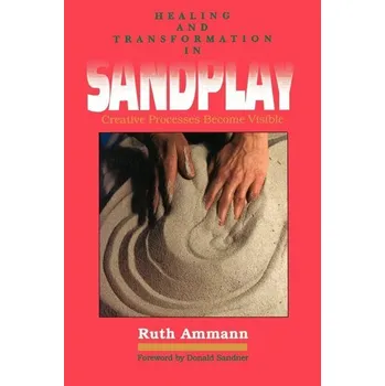 Healing and Transformation in Sandplay - Ammann, Ruth