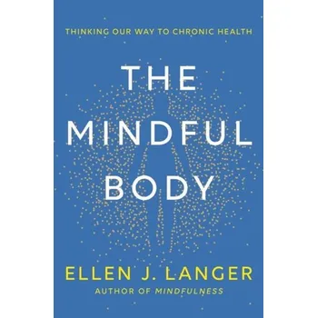 Populárně naučná literatura pro dospělé The Mindful Body - Langer, Ellen J.