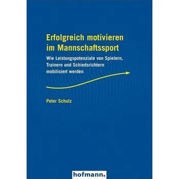 Erfolgreich motivieren im Mannschaftssport - Schulz, Peter