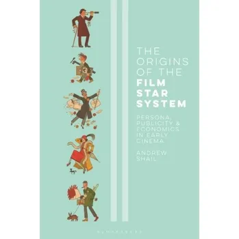 The Origins of the Film Star System - Shail, Andrew (Newcastle University, UK) [EN] (2019, Vázaná, Bloomsbury Publishing PLC)