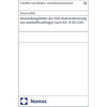 Anwendungsfelder der (Teil-)Automatisierung von Auskunftsanfragen nach Art. 15 DS-GVO - Weik, Ramona