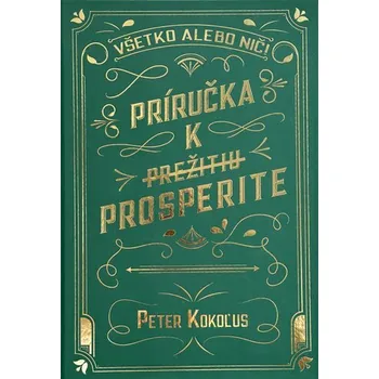 Osobní rozvoj Všetko alebo nič! PRÍRUČKA K PREŽITIU PROSPERITE - Peter Kokoľus