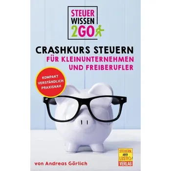 Steuerwissen2go: Crashkurs Steuern für Kleinunternehmen und Freiberufler. - Görlich, Andreas