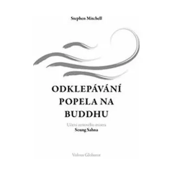 Odklepávání popela na Buddhu: Učení zenového mistra Seung Sahna - Stephen A. Mitchell