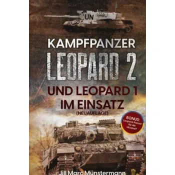 Kampfpanzer Leopard 2 und Leopard 1 im Einsatz (NEUAUFLAGE): Historie, Varianten und Kampfeinsätze in Bosnien, Afghanistan, Kosovo, Türkei, Syrien und mehr + BONUS: Ausblick Ukraine – Jill Marc Münstermann (DE)