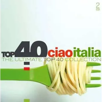 Zahraniční hudba 2CD Various: Top 40 Ciao Italia (The Ultimate Top 40 Collection) DIGI 2020 Digipack