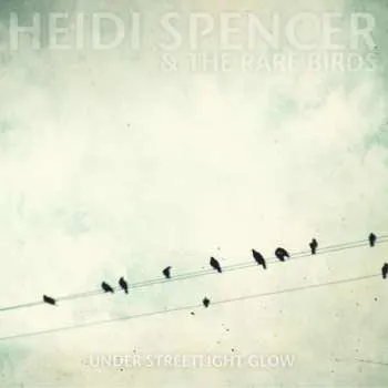 Zahraniční hudba CD Heidi Spencer And The Rare Birds: Under Streetlight Glow 2013