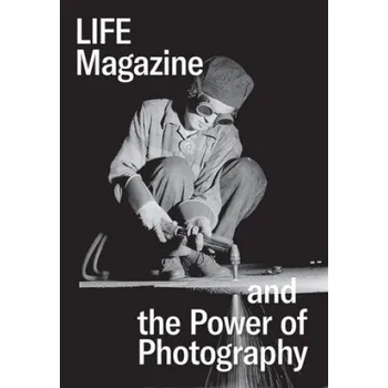 Umění Life Magazine and the Power of Photography – Katherine A. Bussard,Kristen Gresh (EN)