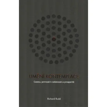 Rudd Richard: Umění kontemplace - Cestou jemnosti k celistvosti (Proto, abychom poznali, kdo opravdu jsme, budeme muset jít až za mysl samotnou. A to je účelem umění kontemplace. ( 85 str. V5) (vydání Markéta Doubravská 2019))