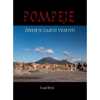 Pompeje: ŽIvot v zajetí Vesuvu – Josef Fryš (2024, pevná)