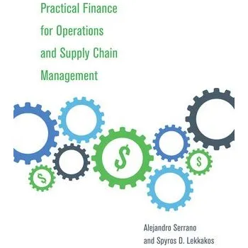 Cizojazyčná kniha Practical Finance for Operations and Supply Chain Management - Serrano, Alejandro (Lecturer of Production, Technology and Operations Management) a Lekkakos, Spyros D. (Research Associate, MIT Global SCALE Network)