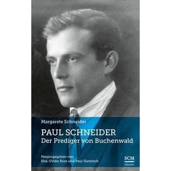 Paul Schneider - Der Prediger von Buchenwald - Schneider, Margarete [DE] (2021, Firma, SCM Hänssler)