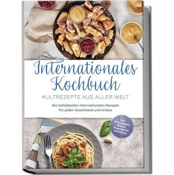 Internationales Kochbuch - Kultrezepte aus aller Welt: Die beliebtesten internationalen Rezepte für jeden Geschmack und Anlass - - Fuentes, Milena