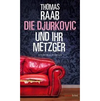 Die Djurkovic und ihr Metzger - Raab, Thomas [DE] (2023, Brožovaná, Haymon Verlag)
