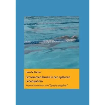 Schwimmen lernen in den späteren Lebensjahren - Bacher, Hans P.