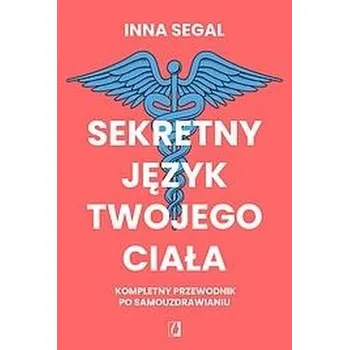 Sekretny język twojego ciała. Kompletny przewodnik - Inna Segal
