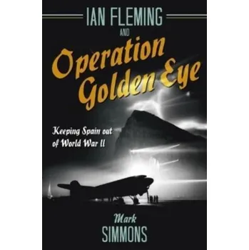 Literární biografie Ian Fleming and Operation Golden Eye - Simmons, Mark A. [EN] (2022, Brožovaná, Casemate Publishers)
