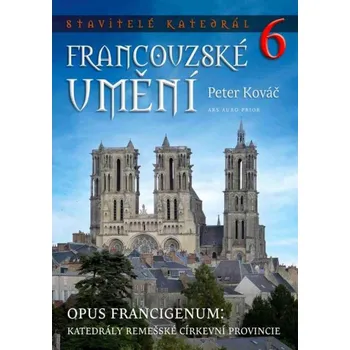 Umění Stavitelé katedrál 6: Francouzské umění (Katedrály remešské církevní provincie)[obsah: gotická architektura a sochařství středověké Francie: Amiens, Arras, Beauvais, Cambrai, Châlons-sur-Marne en-Champagne, Laon, Noyon, Senlis Soissons Thérouanne Tournai]