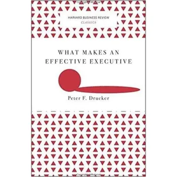 What Makes an Effective Executive (Harvard Business Review Classics) - Drucker Peter
