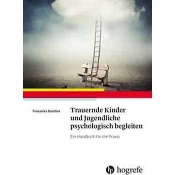 Trauernde Kinder und Jugendliche psychologisch begleiten - Bobillier, Franziska