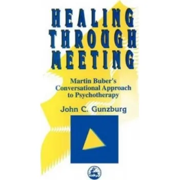 Healing Through Meeting: Martin Buber's Conversational Approach to Psychotherapy – John C. Gunzburg (EN)