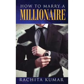 How to Marry a Millionaire - Kumar, Rachita