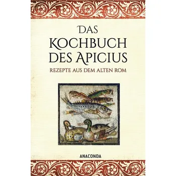 Das Kochbuch des Apicius. Rezepte aus dem alten Rom - Apicius