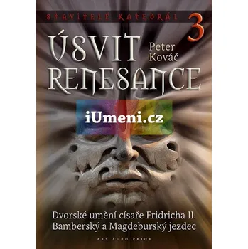 Umění Stavitelé katedrál 3. : Úsvit renesance : dvorské umění císaře Fridricha II., Bamberský a Magdeburský jezdec - PhDr. Peter Kováč
