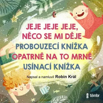 JEJE JEJE JEJE, NĚCO SE MI DĚJE &amp;amp; PROBOUZECÍ KNÍŽKA &amp;amp; OPATRNĚ NA TO MRNĚ &amp;amp; USÍNACÍ KNÍŽKA - Robin Král - audiokniha
