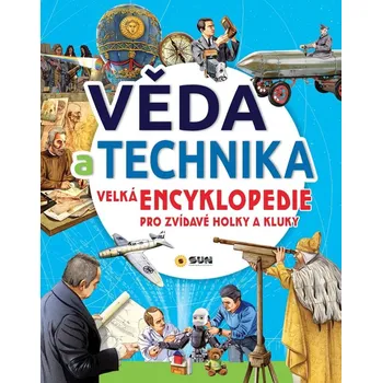 Encyklopedie Věda a technika: Velká encyklopedie pro zvídavé holky a kluky - Nakladatelství SUN (2024, pevná)