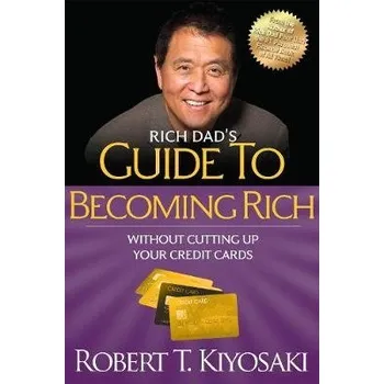 Rich Dad's Guide to Becoming Rich Without Cutting Up Your Credit Cards - Kiyosaki, Robert T.