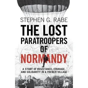 Cizí jazyk Lost Paratroopers of Normandy - Rabe, Stephen G. (University of Texas, Dallas)