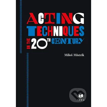 Acting Techniques in the 20th Century - Miloš Mistrík VEDA