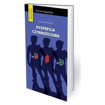 Dyspepsja czynnościowa Ważne pytania i odpowiedzi - Anna Mokrowiecka