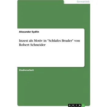Inzest als Motiv in \"Schlafes Bruder\" von Robert Schneider - Eydlin, Alexander