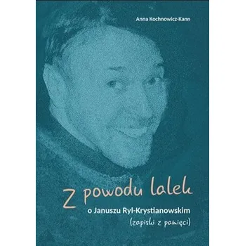 Literární biografie Z powodu lalek. O Januszu Ryl-Krystianowskim - Anna Kochnowicz-Kann
