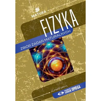 Přírodní věda Fizyka Zbiór zadań maturalnych - Ortyl Alfred