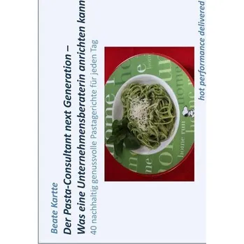 Der Pasta-Consultant next Generation ¿ Was eine Unternehmensberaterin anrichten kann - Kartte, Beate