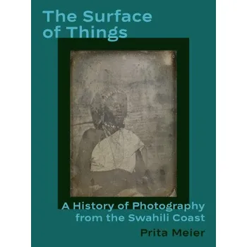 Umění Surface of Things: A History of Photography from the Swahili Coast – Prita Meier (EN)